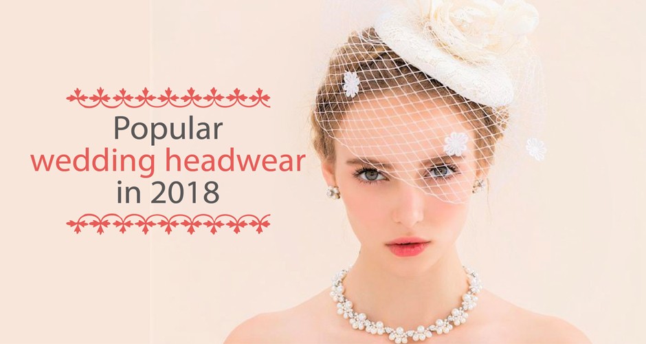 Popular wedding headwear in 2018~